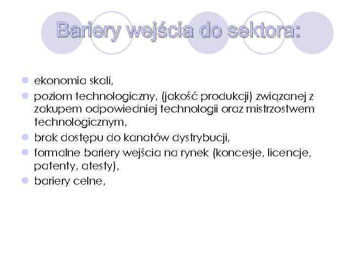 Bariery wejścia do sektora: l ekonomia skali, l poziom technologiczny, (jakość produkcji) związanej z