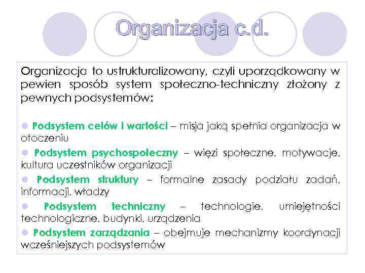 Organizacja c. d. Organizacja to ustrukturalizowany, czyli uporządkowany w pewien sposób system społeczno-techniczny złożony