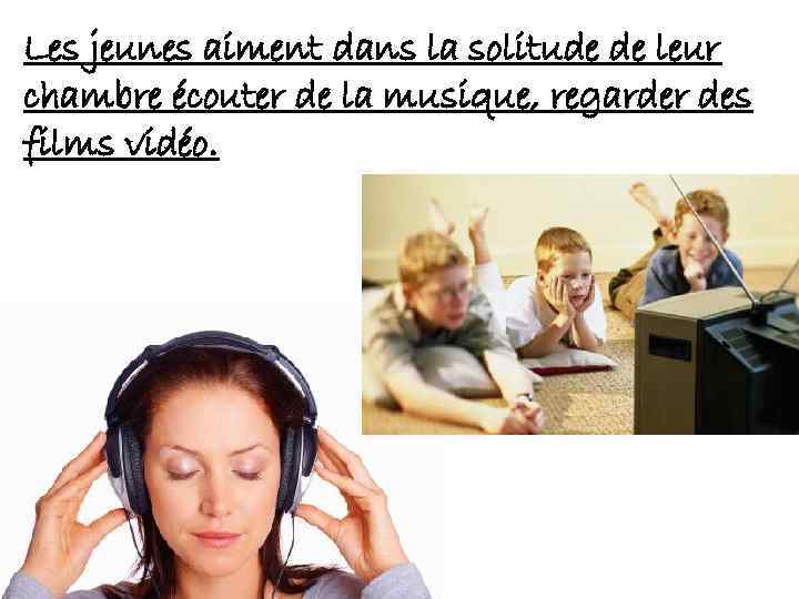 Les jeunes aiment dans la solitude de leur chambre écouter de la musique, regarder