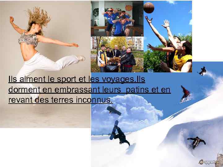 Ils aiment le sport et les voyages. Ils dorment en embrassant leurs patins et