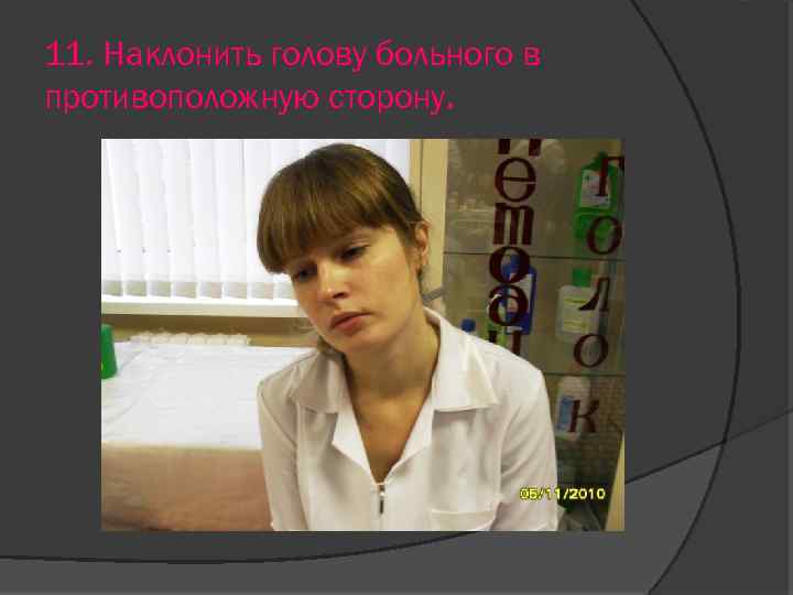 11. Наклонить голову больного в противоположную сторону. 