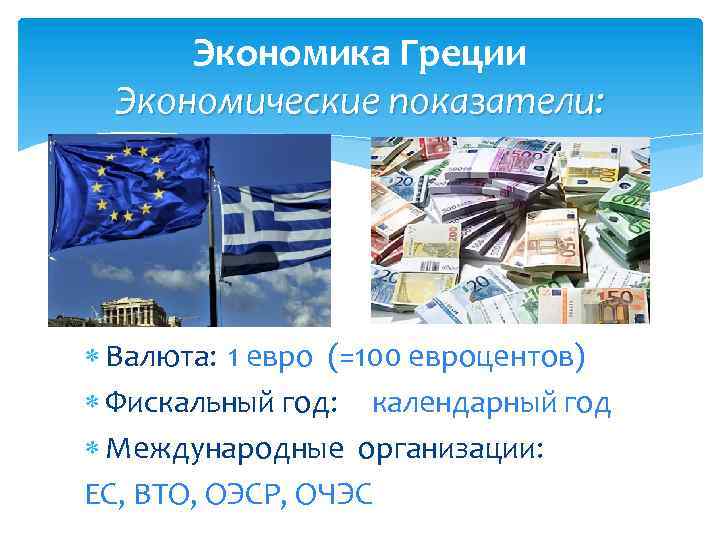 Экономика Греции Экономические показатели: Валюта: 1 евро (=100 евроцентов) Фискальный год: календарный год Международные