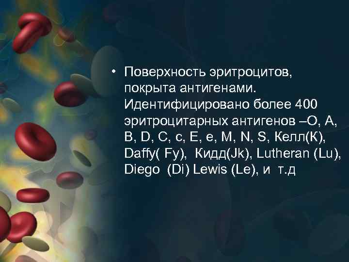  • Поверхность эритроцитов, покрыта антигенами. Идентифицировано более 400 эритроцитарных антигенов –О, А, В,