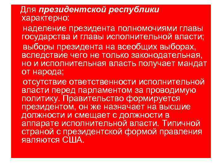 Для президентской республики характерно: наделение президента полномочиями главы государства и главы исполнительной власти; выборы