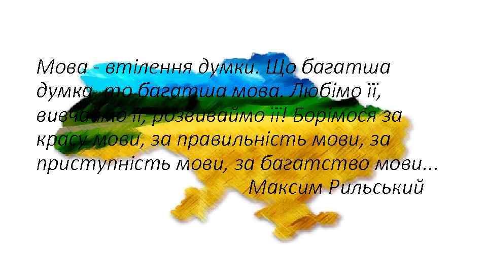 Мова - втiлення думки. Що багатша думка, то багатша мова. Любiмо ïï, вивчаймо ïï,