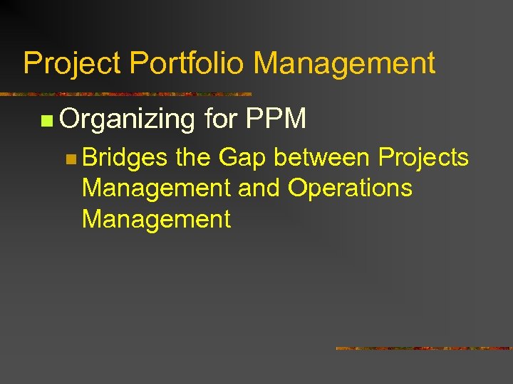 Project Portfolio Management n Organizing n Bridges for PPM the Gap between Projects Management
