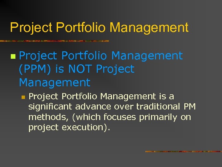 Project Portfolio Management n Project Portfolio Management (PPM) is NOT Project Management n Project