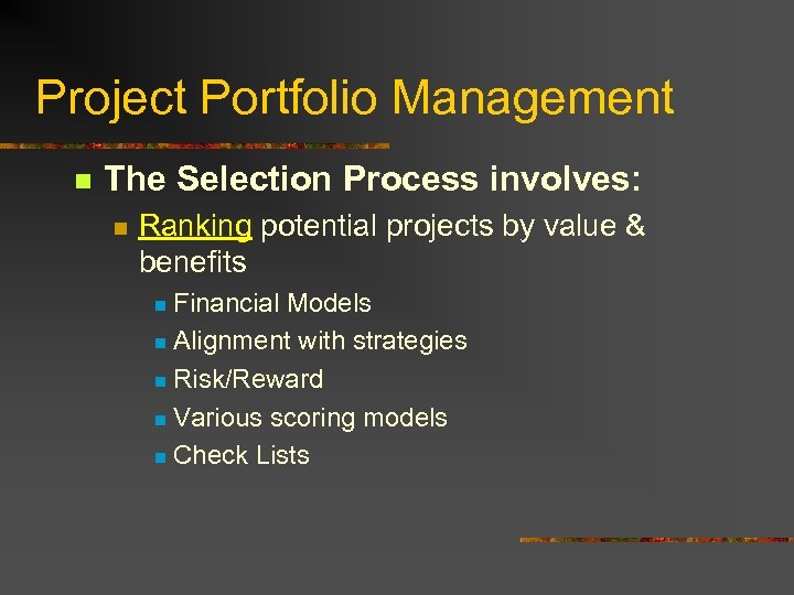 Project Portfolio Management n The Selection Process involves: n Ranking potential projects by value