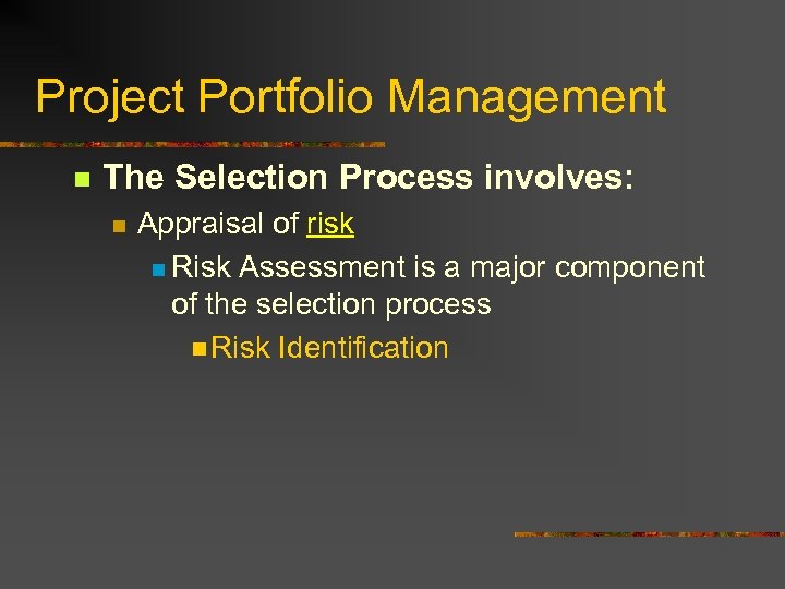 Project Portfolio Management n The Selection Process involves: n Appraisal of risk n Risk