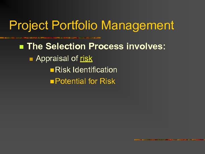 Project Portfolio Management n The Selection Process involves: n Appraisal of risk n Risk