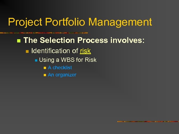 Project Portfolio Management n The Selection Process involves: n Identification of risk n Using