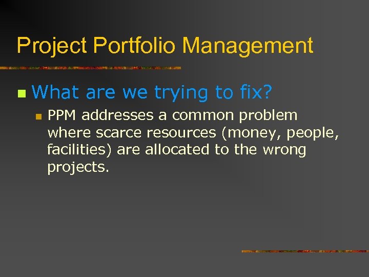 Project Portfolio Management n What are we trying to fix? n PPM addresses a