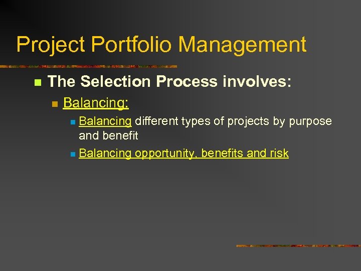 Project Portfolio Management n The Selection Process involves: n Balancing: Balancing different types of
