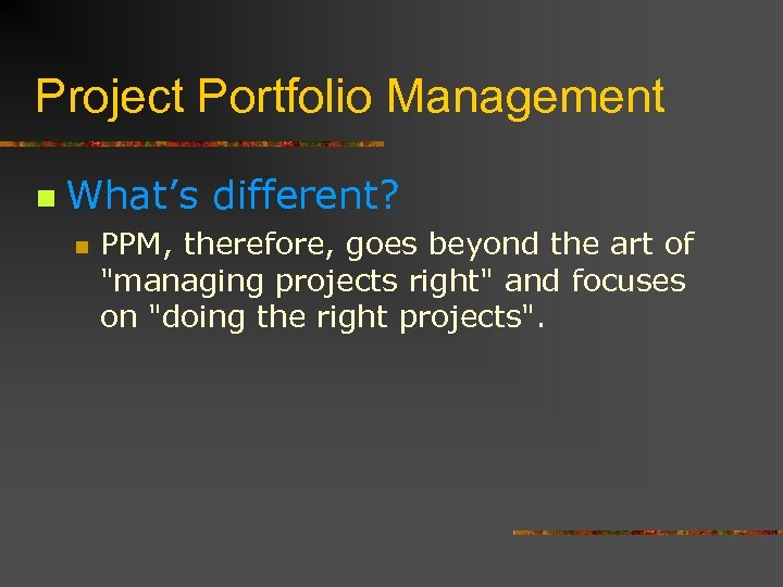 Project Portfolio Management n What’s different? n PPM, therefore, goes beyond the art of