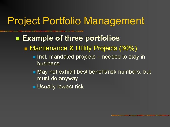 Project Portfolio Management n Example of three portfolios n Maintenance & Utility Projects (30%)