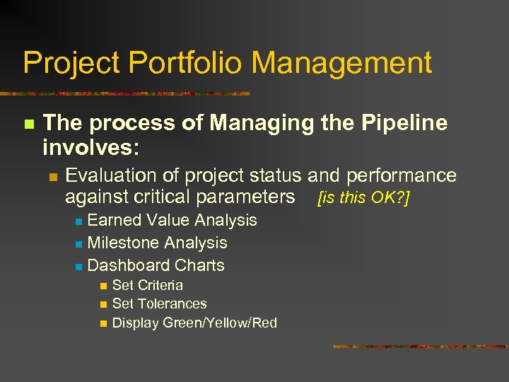 Project Portfolio Management n The process of Managing the Pipeline involves: n Evaluation of
