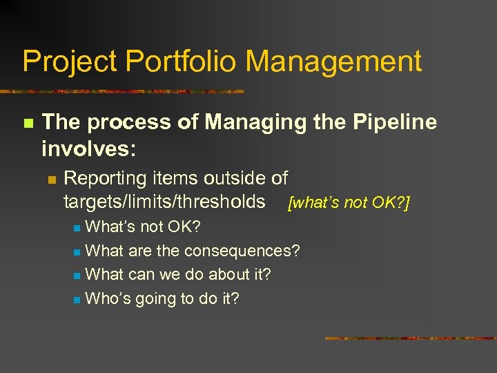 Project Portfolio Management n The process of Managing the Pipeline involves: n Reporting items