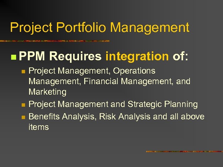 Project Portfolio Management n PPM n n n Requires integration of: Project Management, Operations