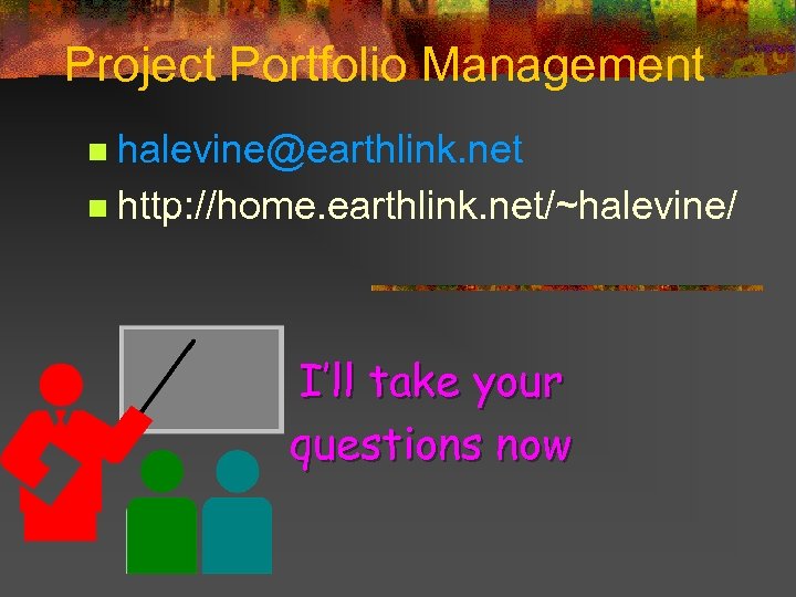 Project Portfolio Management halevine@earthlink. net n http: //home. earthlink. net/~halevine/ n I’ll take your