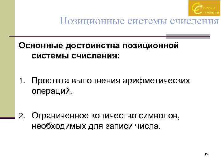 Позиционные системы счисления Основные достоинства позиционной системы счисления: 1. Простота выполнения арифметических операций. 2.