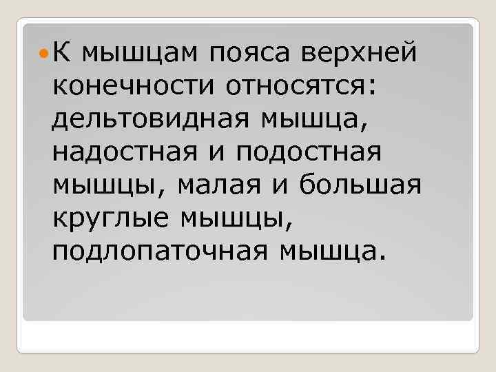  К мышцам пояса верхней конечности относятся: дельтовидная мышца, надостная и подостная мышцы, малая