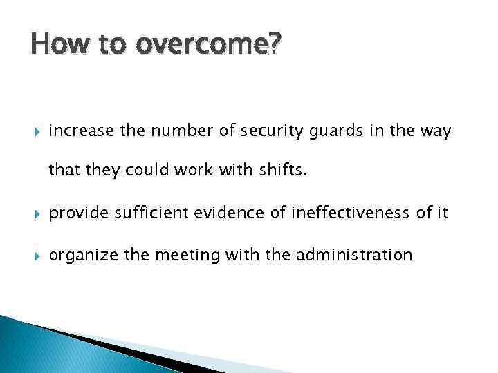 How to overcome? increase the number of security guards in the way that they