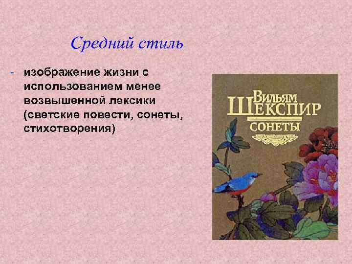 Средний стиль - изображение жизни с использованием менее возвышенной лексики (светские повести, сонеты, стихотворения)