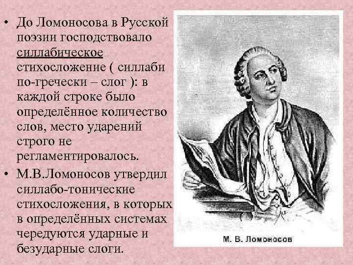  • До Ломоносова в Русской поэзии господствовало силлабическое стихосложение ( силлаби по-гречески –