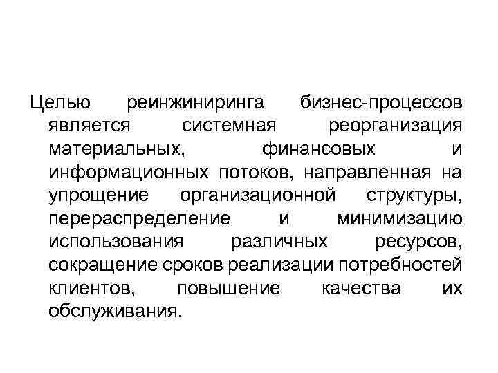 Целью реинжиниринга бизнес-процессов является системная реорганизация материальных, финансовых и информационных потоков, направленная на упрощение