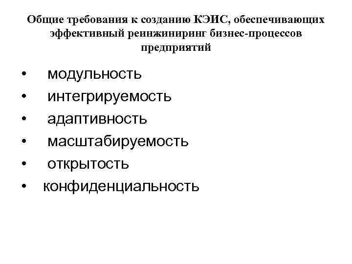 Общие требования к созданию КЭИС, обеспечивающих эффективный реинжиниринг бизнес-процессов предприятий • • • модульность