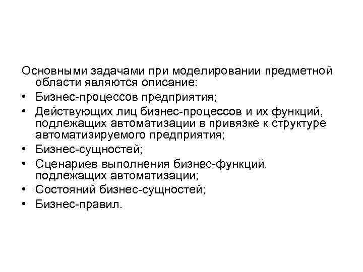 Основными задачами при моделировании предметной области являются описание: • Бизнес-процессов предприятия; • Действующих лиц