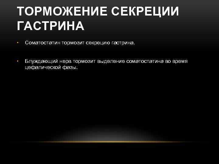 ТОРМОЖЕНИЕ СЕКРЕЦИИ ГАСТРИНА • Соматостатин тормозит секрецию гастрина. • Блуждающий нерв тормозит выделение соматостатина