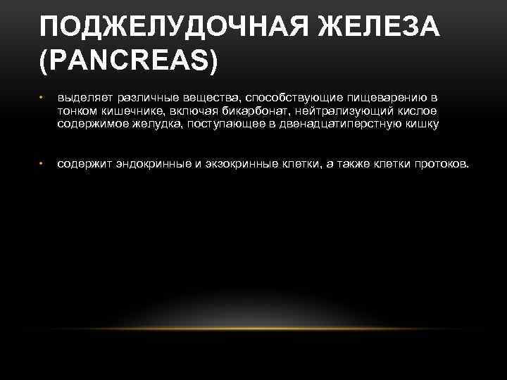 ПОДЖЕЛУДОЧНАЯ ЖЕЛЕЗА (PANCREAS) • выделяет различные вещества, способствующие пищеварению в тонком кишечнике, включая бикарбонат,