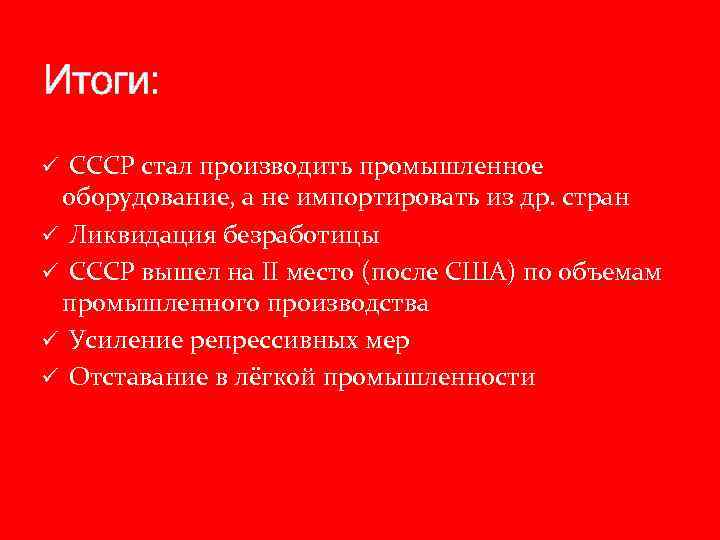 Итоги: ü СССР стал производить промышленное оборудование, а не импортировать из др. стран ü