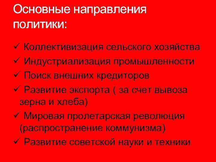 Основные направления политики: ü Коллективизация сельского хозяйства ü Индустриализация промышленности ü Поиск внешних кредиторов