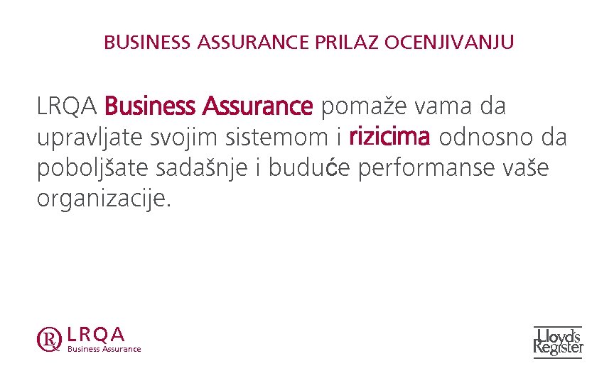 BUSINESS ASSURANCE PRILAZ OCENJIVANJU LRQA Business Assurance pomaže vama da upravljate svojim sistemom i