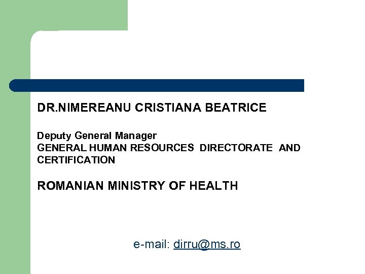 DR. NIMEREANU CRISTIANA BEATRICE Deputy General Manager GENERAL HUMAN RESOURCES DIRECTORATE AND CERTIFICATION ROMANIAN