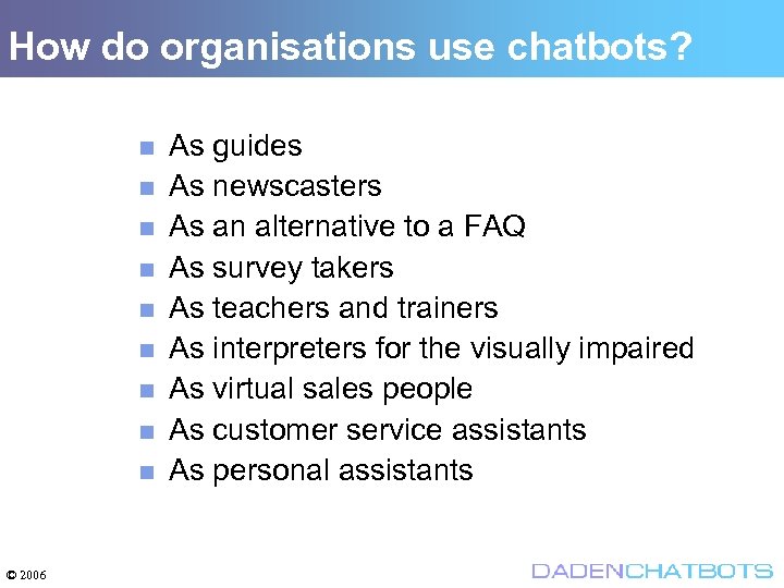 How do organisations use chatbots? © 2006 As guides As newscasters As an alternative