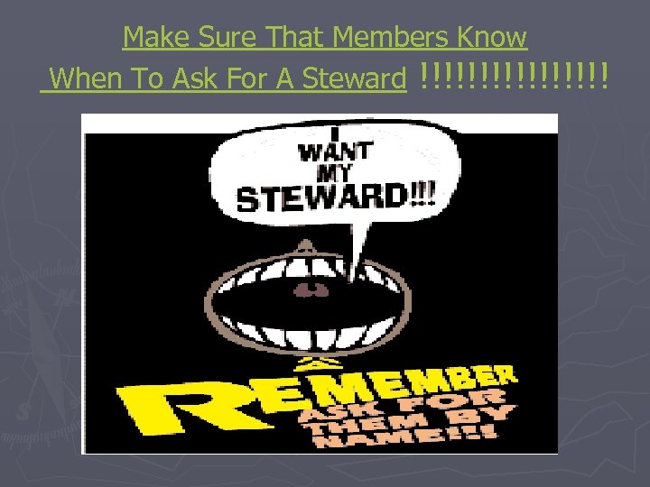 Make Sure That Members Know When To Ask For A Steward !!!!!!!! 