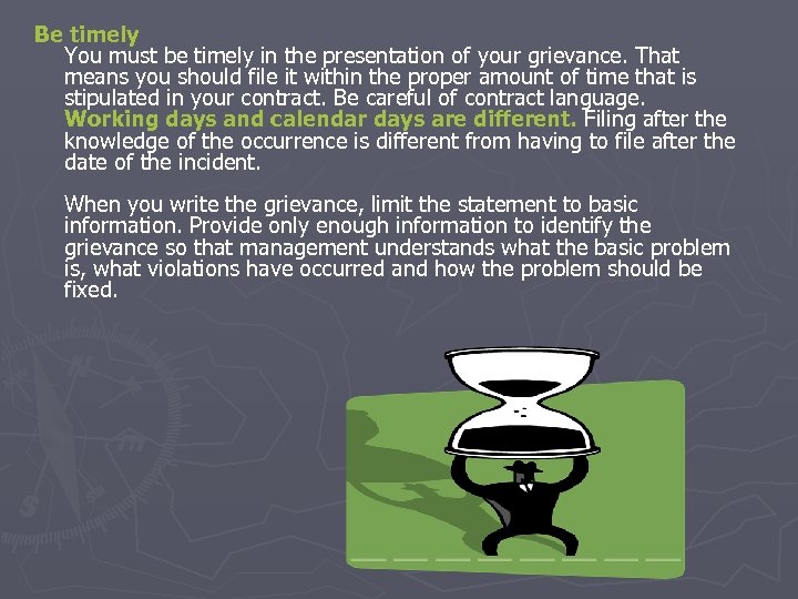 Be timely You must be timely in the presentation of your grievance. That means