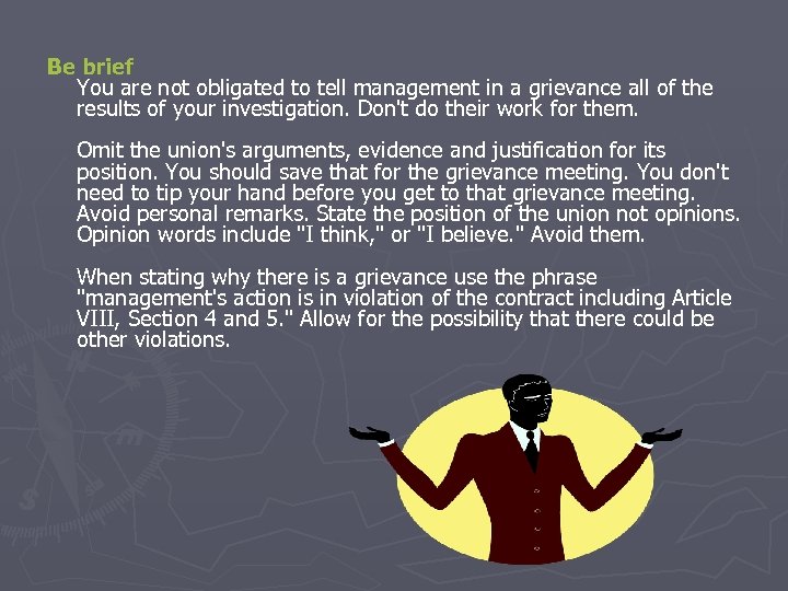 Be brief You are not obligated to tell management in a grievance all of
