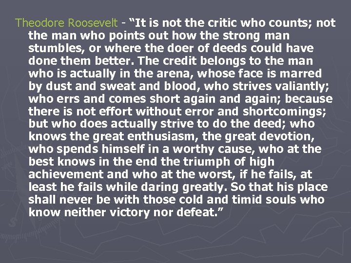 Theodore Roosevelt - “It is not the critic who counts; not the man who