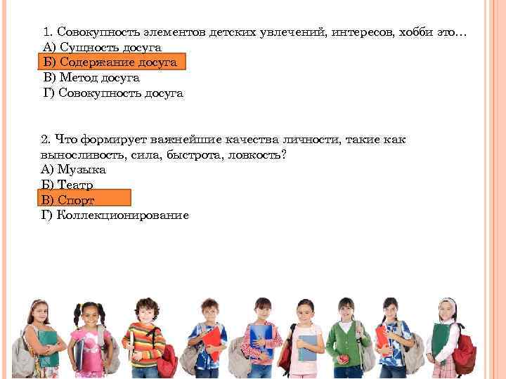 1. Совокупность элементов детских увлечений, интересов, хобби это… А) Сущность досуга Б) Содержание досуга