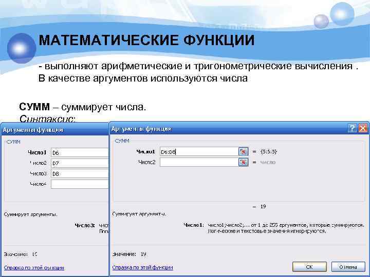 МАТЕМАТИЧЕСКИЕ ФУНКЦИИ - выполняют арифметические и тригонометрические вычисления. В качестве аргументов используются числа СУММ