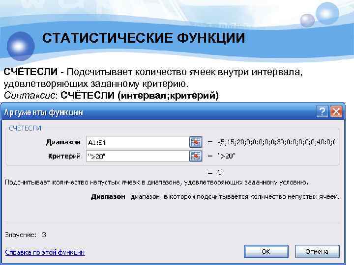 СТАТИСТИЧЕСКИЕ ФУНКЦИИ СЧЁТЕСЛИ - Подсчитывает количество ячеек внутри интервала, удовлетворяющих заданному критерию. Синтаксис: СЧЁТЕСЛИ