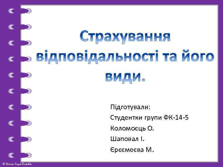 Підготували: Студентки групи ФК-14 -5 Коломоєць О. Шаповал І. Єрєємеєва М. © Фокина Лидия