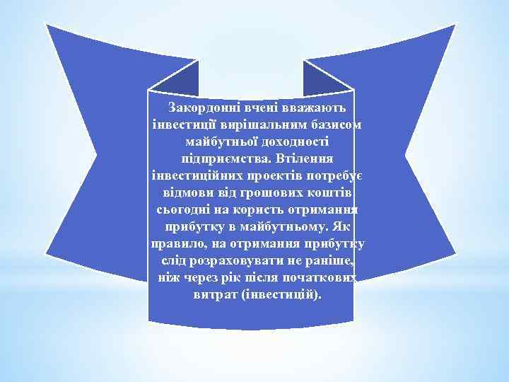 Закордонні вчені вважають інвестиції вирішальним базисом майбутньої доходності підприємства. Втілення інвестиційних проектів потребує відмови