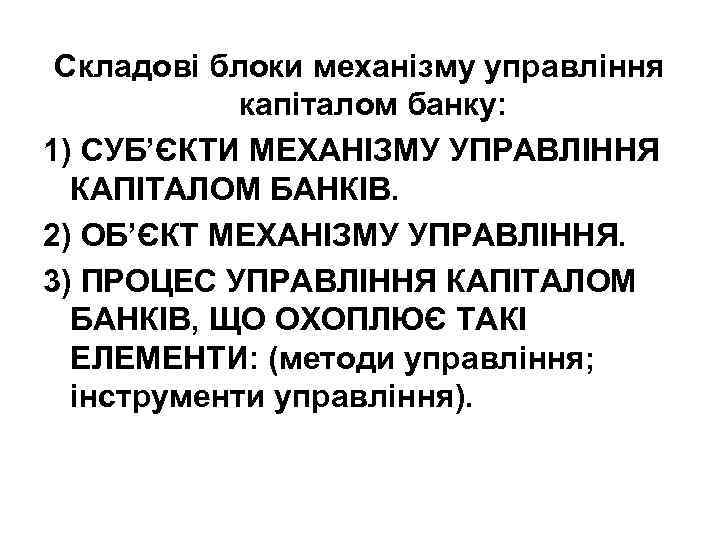 Складові блоки механізму управління капіталом банку: 1) СУБ’ЄКТИ МЕХАНІЗМУ УПРАВЛІННЯ КАПІТАЛОМ БАНКІВ. 2) ОБ’ЄКТ