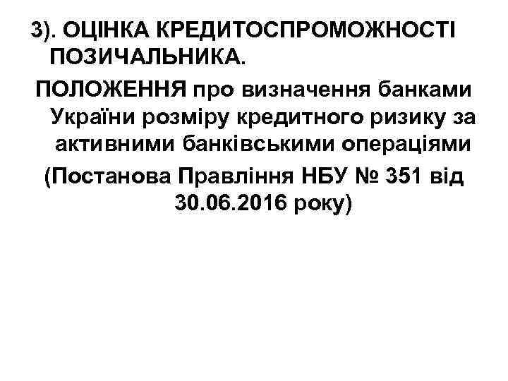3). ОЦІНКА КРЕДИТОСПРОМОЖНОСТІ ПОЗИЧАЛЬНИКА. ПОЛОЖЕННЯ про визначення банками України розміру кредитного ризику за активними