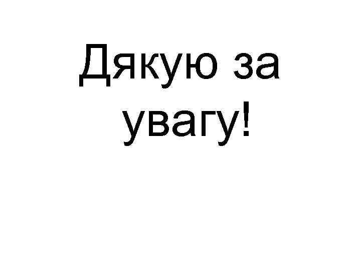 Дякую за увагу! 